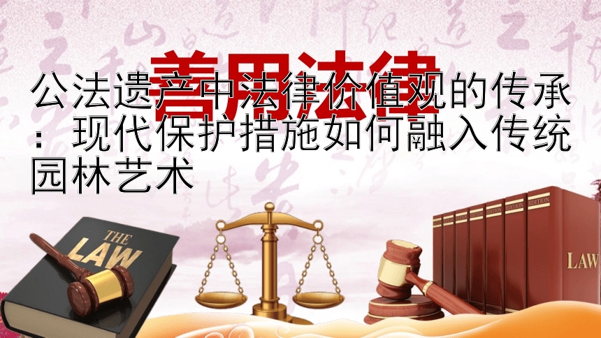 公法遗产中法律价值观的传承：现代保护措施如何融入传统园林艺术