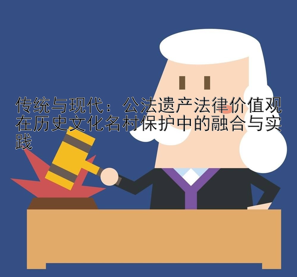 传统与现代：公法遗产法律价值观在历史文化名村保护中的融合与实践